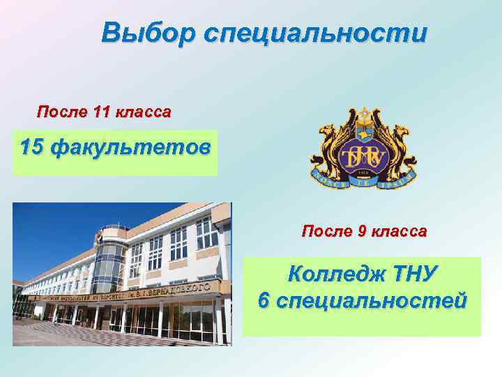 Выбор специальности После 11 класса 15 факультетов После 9 класса Колледж ТНУ 6 специальностей