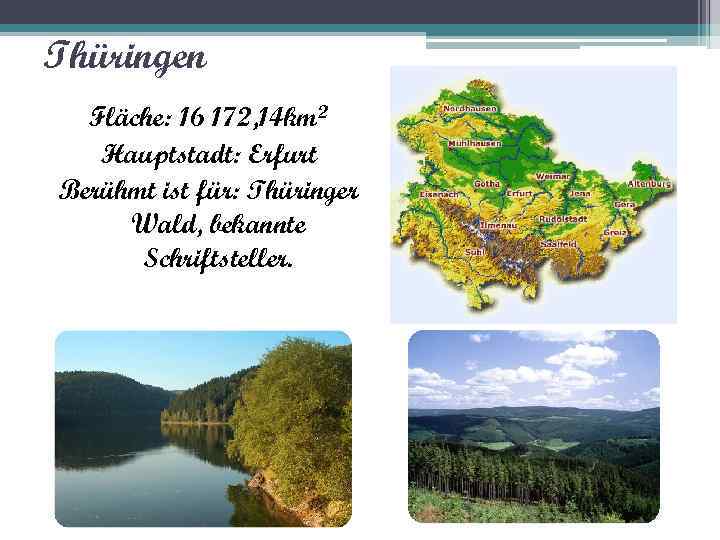 Thüringen Fläche: 16 172, 14 km 2 Hauptstadt: Erfurt Berühmt ist für: Thüringer Wald,