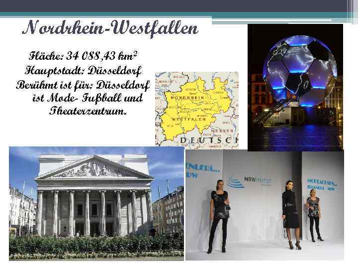 Nordrhein-Westfallen Fläche: 34 088, 43 km 2 Hauptstadt: Düsseldorf Berühmt ist für: Düsseldorf ist