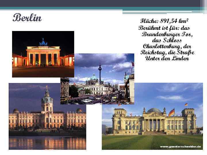 Berlin Fläche: 891, 54 km 2 Berühmt ist für: das Brandenburger Tor, das Schloss