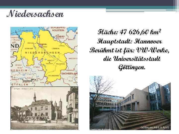 Niedersachsen Fläche: 47 626, 60 km 2 Hauptstadt: Hannover Berühmt ist für: VW-Werke, die