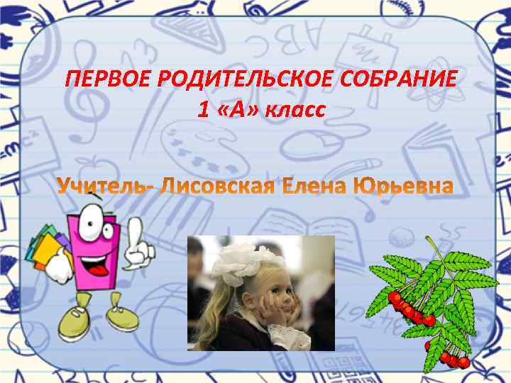 ПЕРВОЕ РОДИТЕЛЬСКОЕ СОБРАНИЕ 1 «А» класс 