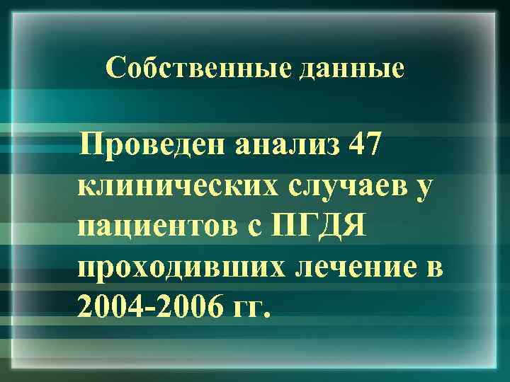 Собственные данные Проведен анализ 47 клинических случаев у пациентов с ПГДЯ проходивших лечение в