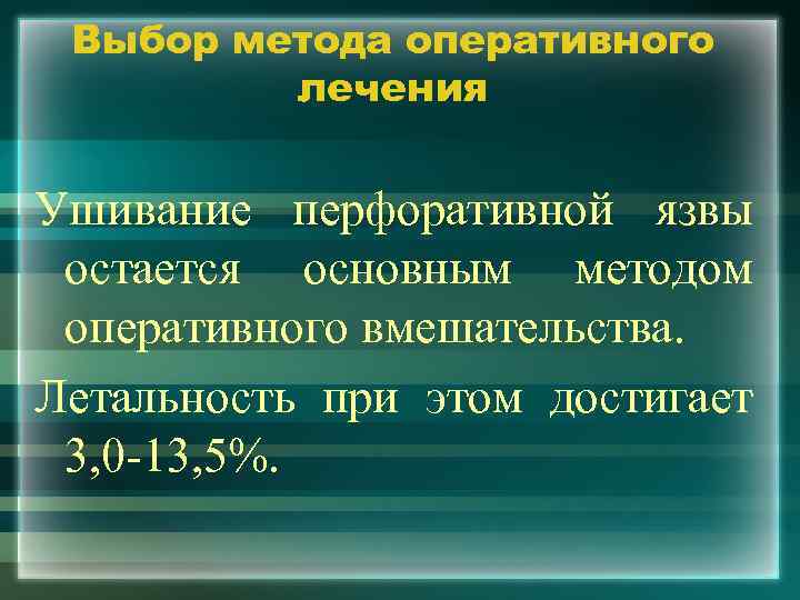 Выбор метода оперативного лечения Ушивание перфоративной язвы остается основным методом оперативного вмешательства. Летальность при