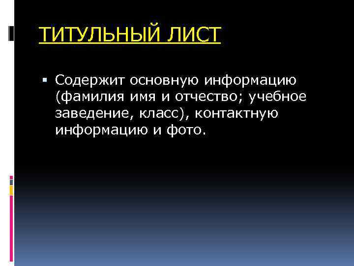 ТИТУЛЬНЫЙ ЛИСТ Содержит основную информацию (фамилия имя и отчество; учебное заведение, класс), контактную информацию