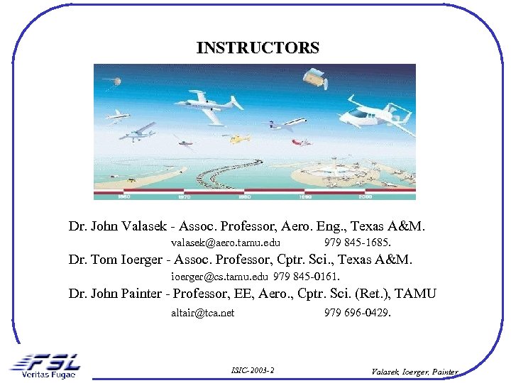 INSTRUCTORS Dr. John Valasek - Assoc. Professor, Aero. Eng. , Texas A&M. valasek@aero. tamu.