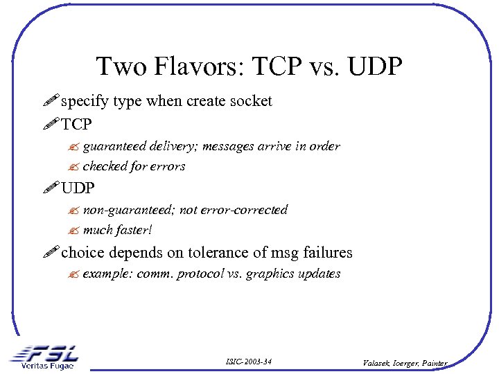 Two Flavors: TCP vs. UDP ! specify type when create socket ! TCP ?