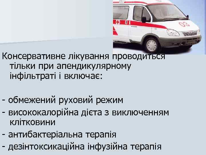 Консервативне лікування проводиться тільки при апендикулярному інфільтраті і включає: - обмежений руховий режим -