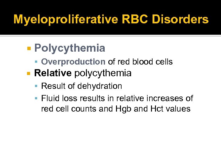 Myeloproliferative RBC Disorders Polycythemia Overproduction of red blood cells Relative polycythemia Result of dehydration