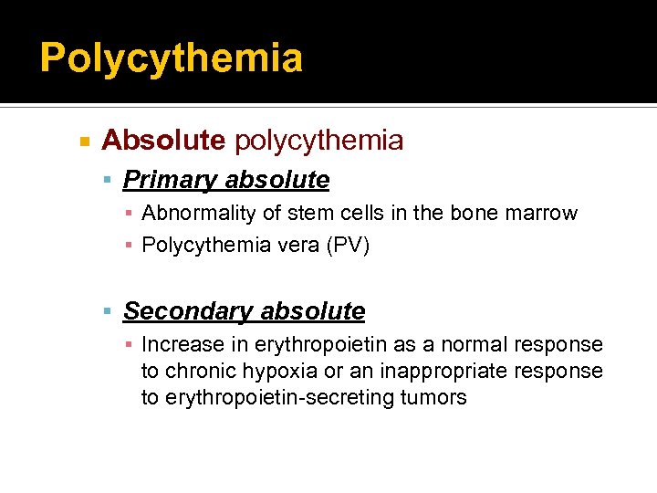 Polycythemia Absolute polycythemia Primary absolute ▪ Abnormality of stem cells in the bone marrow