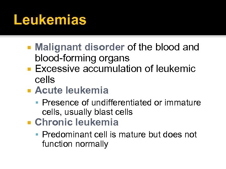 Leukemias Malignant disorder of the blood and blood-forming organs Excessive accumulation of leukemic cells