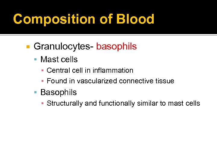 Composition of Blood Granulocytes- basophils Mast cells ▪ Central cell in inflammation ▪ Found