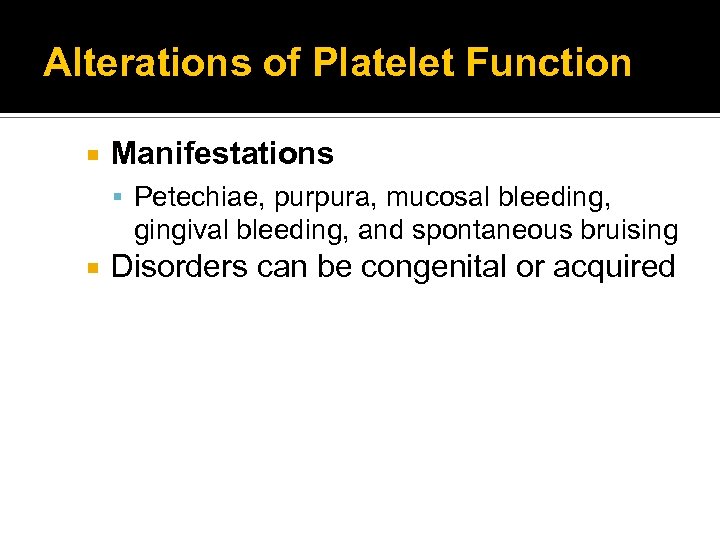 Alterations of Platelet Function Manifestations Petechiae, purpura, mucosal bleeding, gingival bleeding, and spontaneous bruising