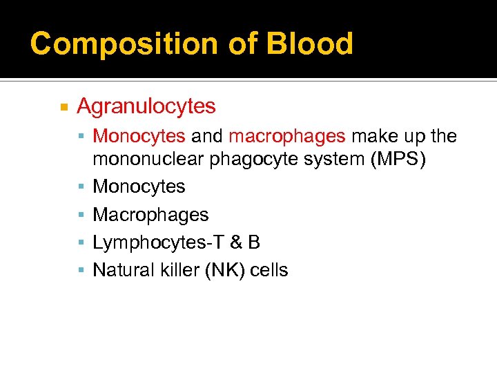 Composition of Blood Agranulocytes Monocytes and macrophages make up the mononuclear phagocyte system (MPS)