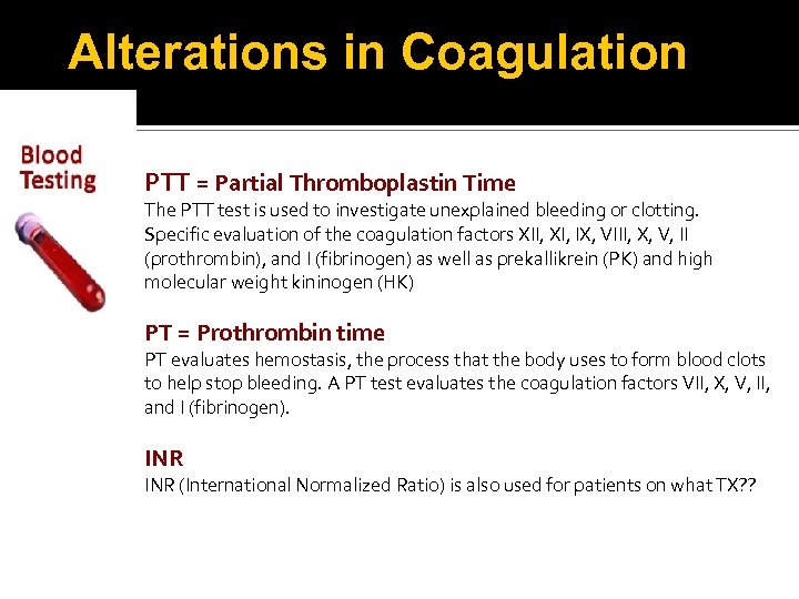 Alterations in Coagulation PTT = Partial Thromboplastin Time The PTT test is used to