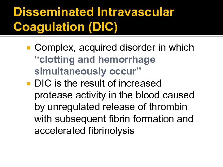Disseminated Intravascular Coagulation (DIC) Complex, acquired disorder in which “clotting and hemorrhage simultaneously occur”