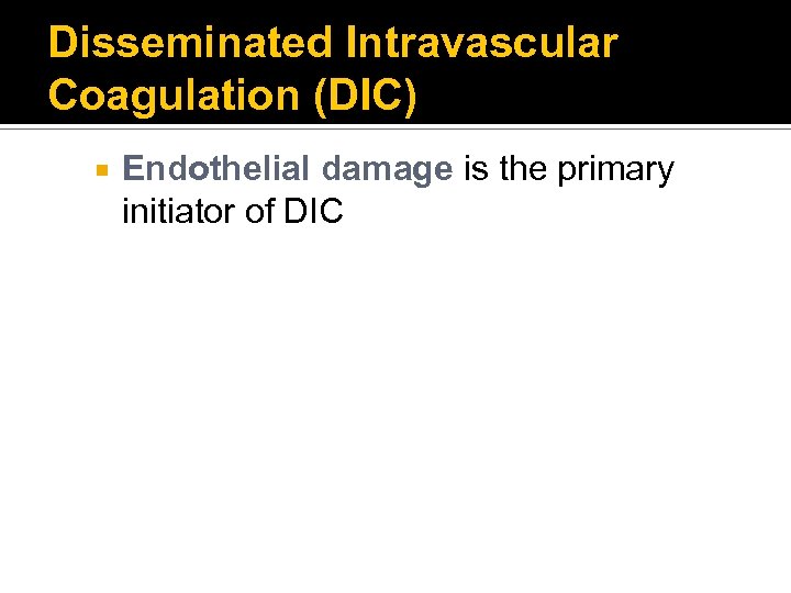 Disseminated Intravascular Coagulation (DIC) Endothelial damage is the primary initiator of DIC 