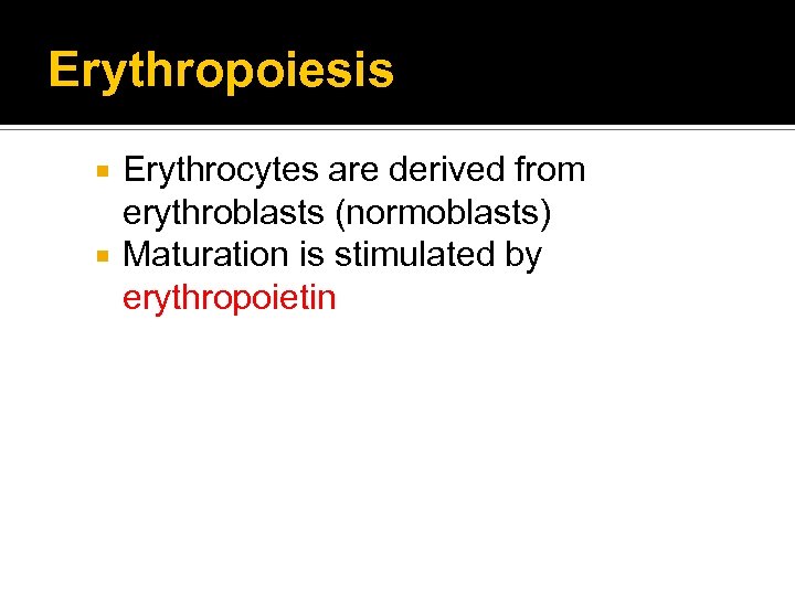 Erythropoiesis Erythrocytes are derived from erythroblasts (normoblasts) Maturation is stimulated by erythropoietin 