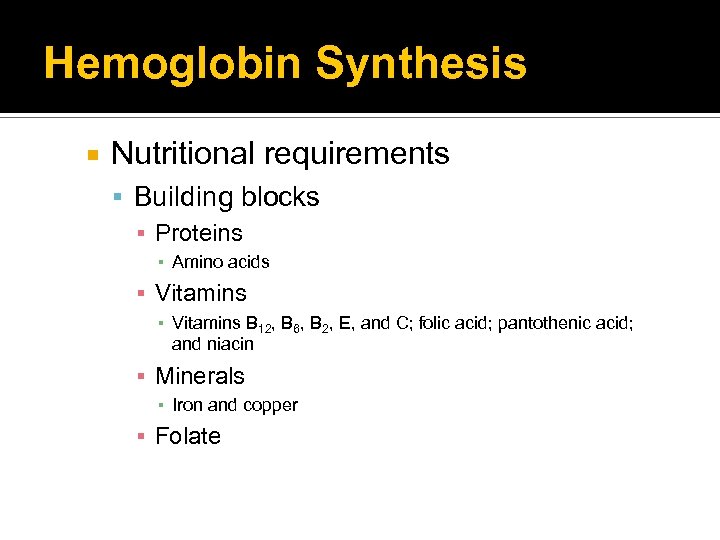 Hemoglobin Synthesis Nutritional requirements Building blocks ▪ Proteins ▪ Amino acids ▪ Vitamins B