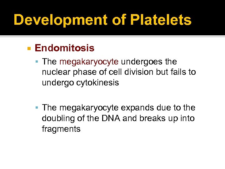 Development of Platelets Endomitosis The megakaryocyte undergoes the nuclear phase of cell division but