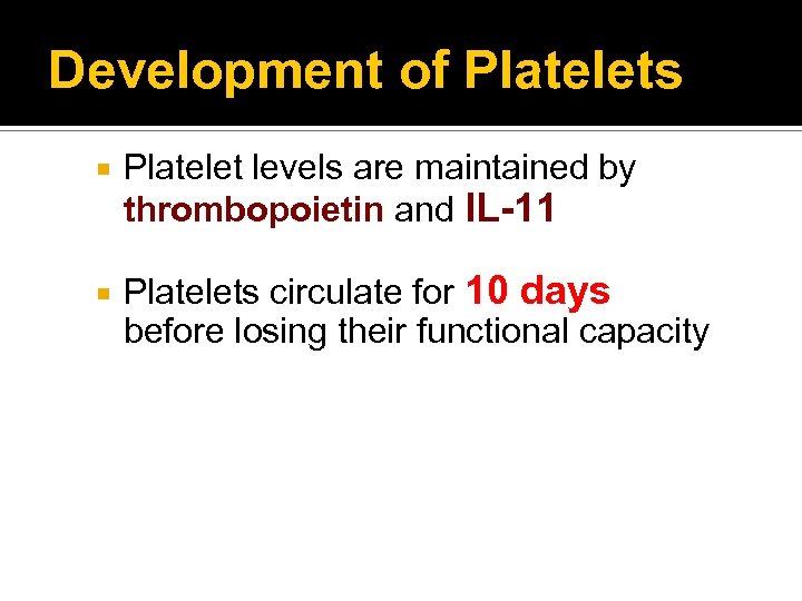 Development of Platelets Platelet levels are maintained by thrombopoietin and IL-11 Platelets circulate for