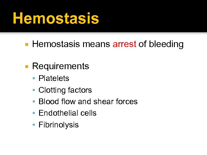 Hemostasis means arrest of bleeding Requirements Platelets Clotting factors Blood flow and shear forces