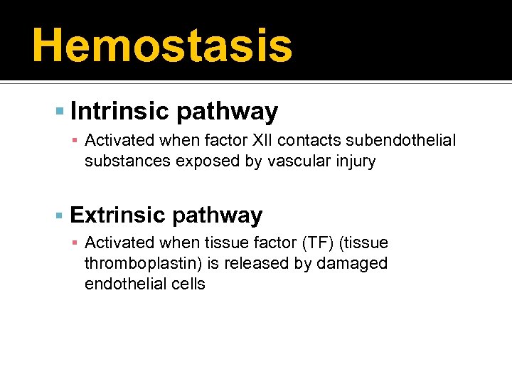 Hemostasis Intrinsic pathway ▪ Activated when factor XII contacts subendothelial substances exposed by vascular