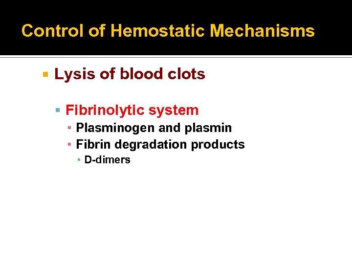 Control of Hemostatic Mechanisms Lysis of blood clots Fibrinolytic system ▪ Plasminogen and plasmin