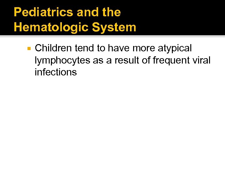 Pediatrics and the Hematologic System Children tend to have more atypical lymphocytes as a