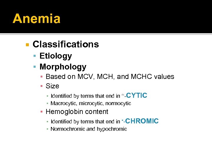 Anemia Classifications Etiology Morphology ▪ Based on MCV, MCH, and MCHC values ▪ Size
