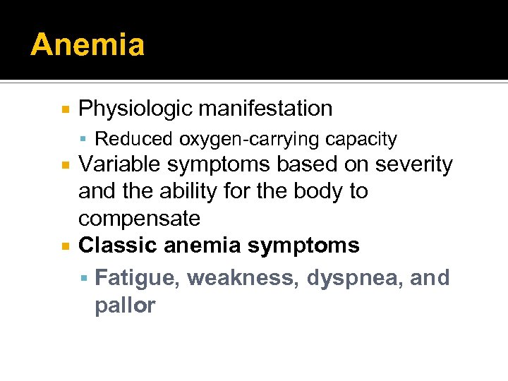 Anemia Physiologic manifestation Reduced oxygen-carrying capacity Variable symptoms based on severity and the ability