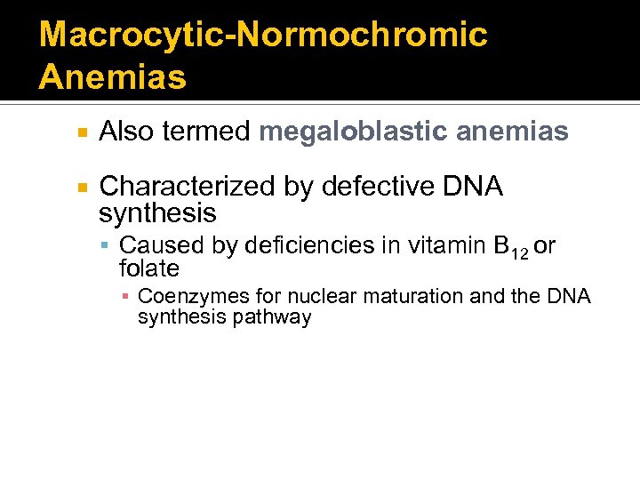 Macrocytic-Normochromic Anemias Also termed megaloblastic anemias Characterized by defective DNA synthesis Caused by deficiencies