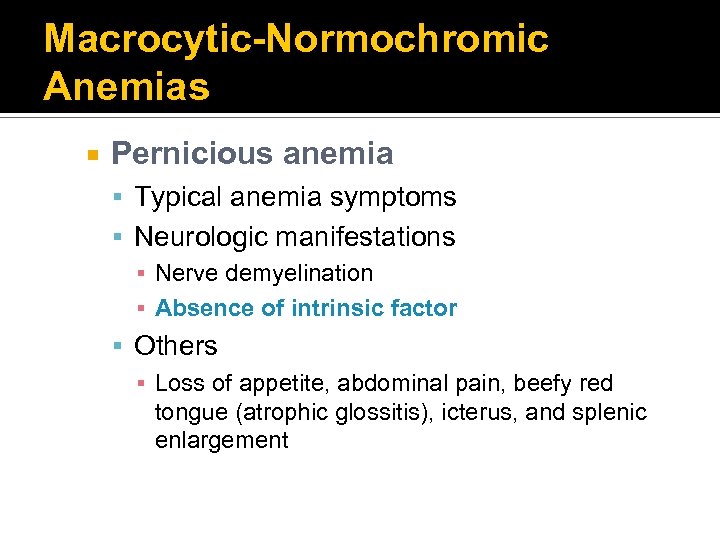 Macrocytic-Normochromic Anemias Pernicious anemia Typical anemia symptoms Neurologic manifestations ▪ Nerve demyelination ▪ Absence