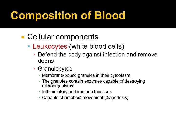 Composition of Blood Cellular components Leukocytes (white blood cells) ▪ Defend the body against