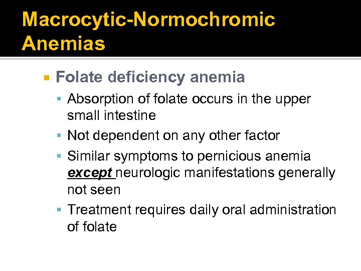Macrocytic-Normochromic Anemias Folate deficiency anemia Absorption of folate occurs in the upper small intestine