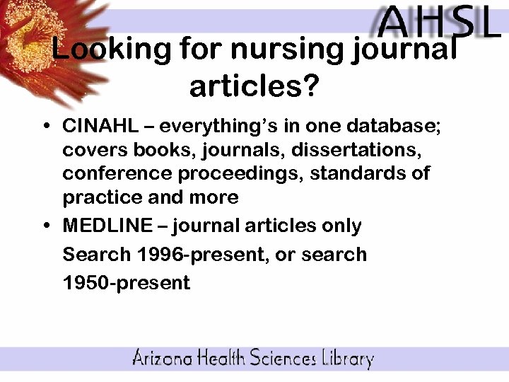 Looking for nursing journal articles? • CINAHL – everything’s in one database; covers books,