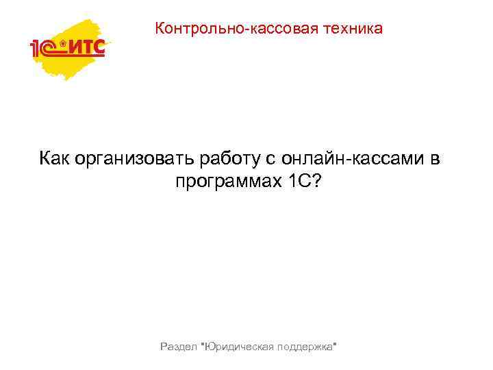 Контрольно-кассовая техника Как организовать работу с онлайн-кассами в программах 1 С? Раздел 