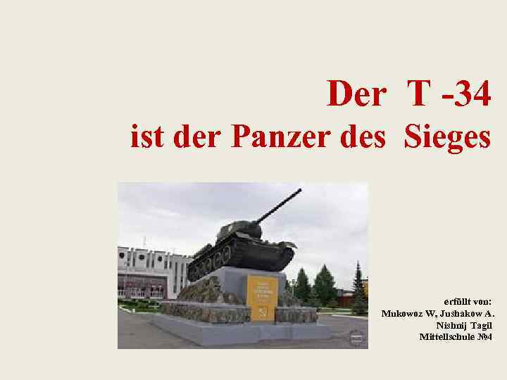 Der T -34 ist der Panzer des Sieges erfüllt von: Mukowoz W, Jushakow A.