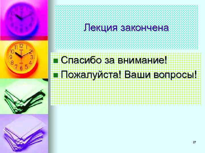 Лекция закончена n Спасибо за внимание! n Пожалуйста! Ваши вопросы! 27 