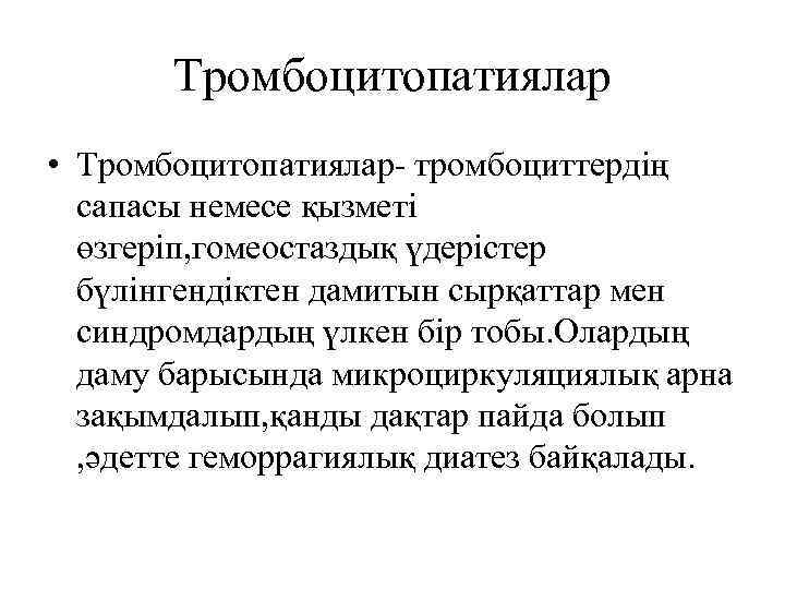 Тромбоцитопатиялар • Тромбоцитопатиялар- тромбоциттердің сапасы немесе қызметі өзгеріп, гомеостаздық үдерістер бүлінгендіктен дамитын сырқаттар мен