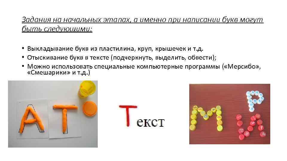 Задания на начальных этапах, а именно при написании букв могут быть следующими: • Выкладывание