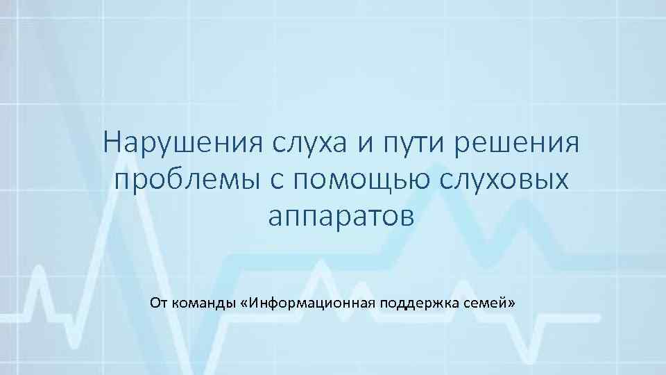 Нарушения слуха и пути решения проблемы с помощью слуховых аппаратов От команды «Информационная поддержка