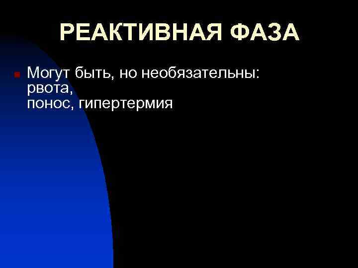 РЕАКТИВНАЯ ФАЗА n Могут быть, но необязательны: рвота, понос, гипертермия 