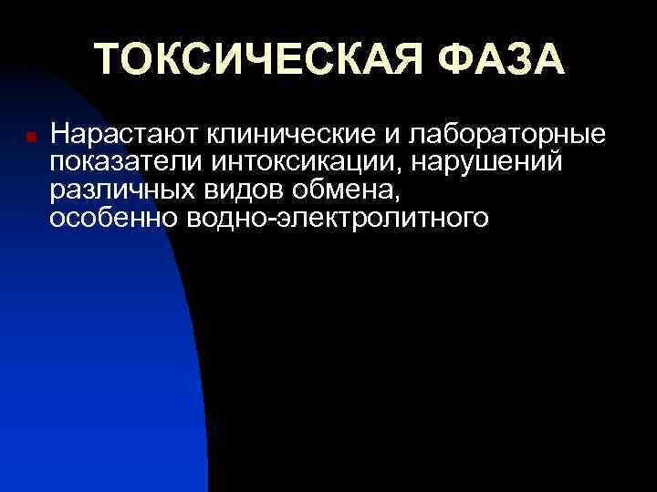 ТОКСИЧЕСКАЯ ФАЗА n Нарастают клинические и лабораторные показатели интоксикации, нарушений различных видов обмена, особенно