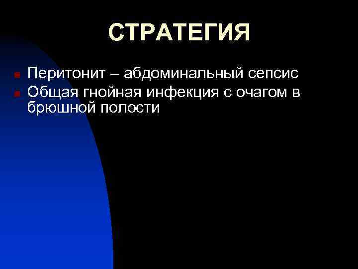 СТРАТЕГИЯ n n Перитонит – абдоминальный сепсис Общая гнойная инфекция с очагом в брюшной