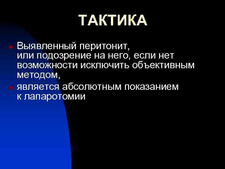 ТАКТИКА n n Выявленный перитонит, или подозрение на него, если нет возможности исключить объективным