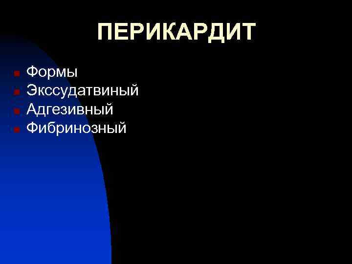 ПЕРИКАРДИТ n n Формы Экссудатвиный Адгезивный Фибринозный 