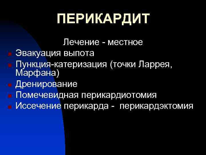 ПЕРИКАРДИТ n n n Лечение - местное Эвакуация выпота Пункция-катеризация (точки Ларрея, Марфана) Дренирование