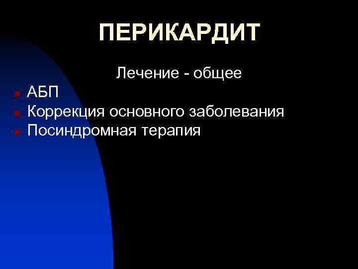 ПЕРИКАРДИТ Лечение - общее n n n АБП Коррекция основного заболевания Посиндромная терапия 