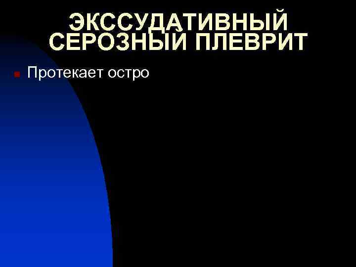 ЭКССУДАТИВНЫЙ СЕРОЗНЫЙ ПЛЕВРИТ n Протекает остро 